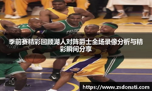 季前赛精彩回顾湖人对阵爵士全场录像分析与精彩瞬间分享